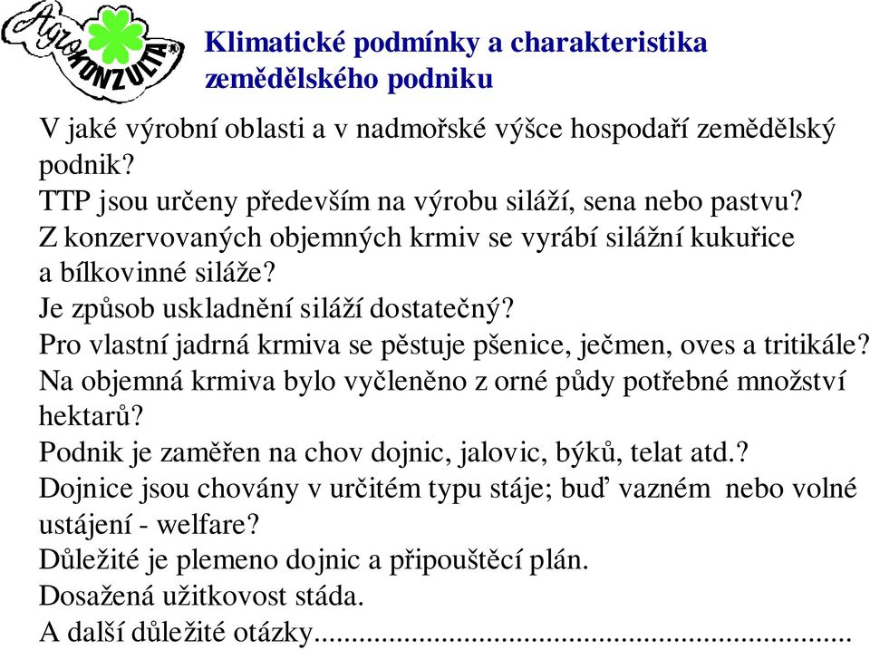 Je způsob uskladnění siláží dostatečný? Pro vlastní jadrná krmiva se pěstuje pšenice, ječmen, oves a tritikále?