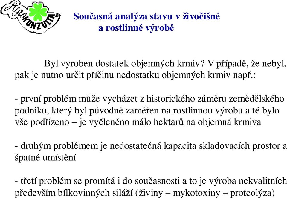 : - první problém může vycházet z historického záměru zemědělského podniku, který byl původně zaměřen na rostlinnou výrobu a té bylo vše