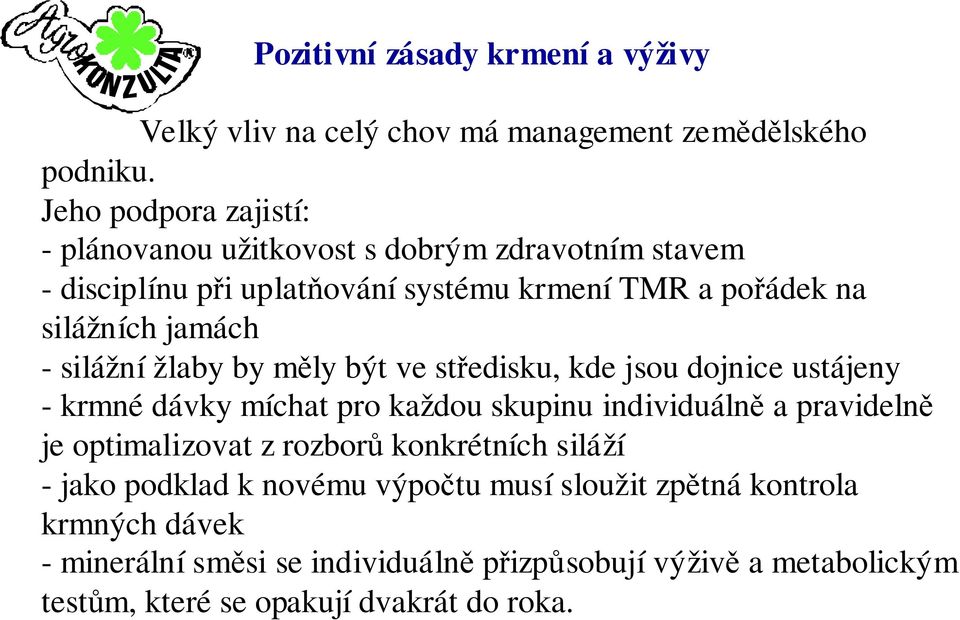 silážní žlaby by měly být ve středisku, kde jsou dojnice ustájeny - krmné dávky míchat pro každou skupinu individuálně a pravidelně je optimalizovat z