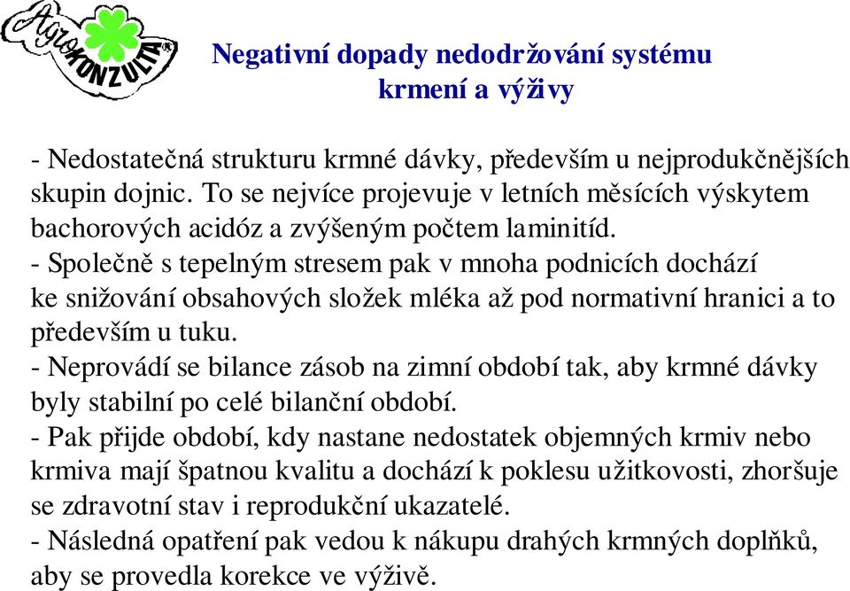 - Společně s tepelným stresem pak v mnoha podnicích dochází ke snižování obsahových složek mléka až pod normativní hranici a to především u tuku.