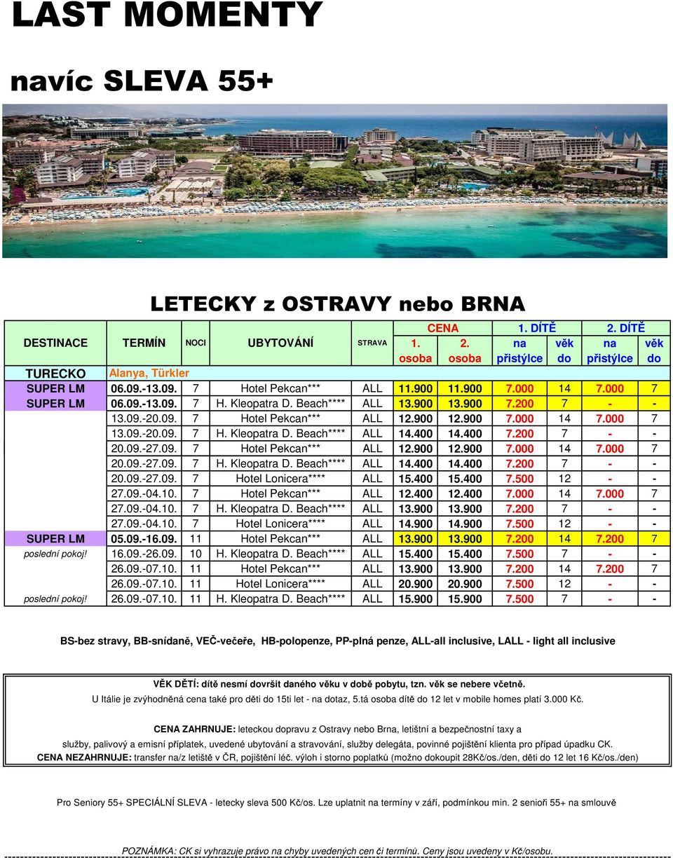 09.-20.09. 7 H. Kleopatra D. Beach**** ALL 14.400 14.400 7.200 7 - - 20.09.-27.09. 7 Hotel Pekcan*** ALL 12.900 12.900 7.000 14 7.000 7 20.09.-27.09. 7 H. Kleopatra D. Beach**** ALL 14.400 14.400 7.200 7 - - 20.09.-27.09. 7 Hotel Lonicera**** ALL 15.