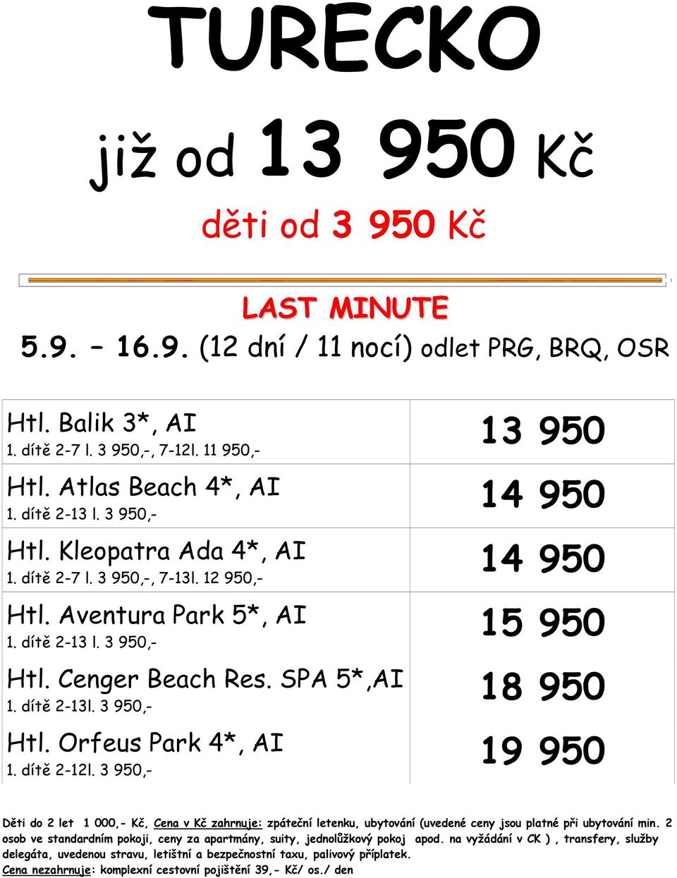 SPA 5*,AI 18 950 1. dítě 2-13l. 3 950,- Htl. Orfeus Park 4*, AI 19 950 1. dítě 2-12l.