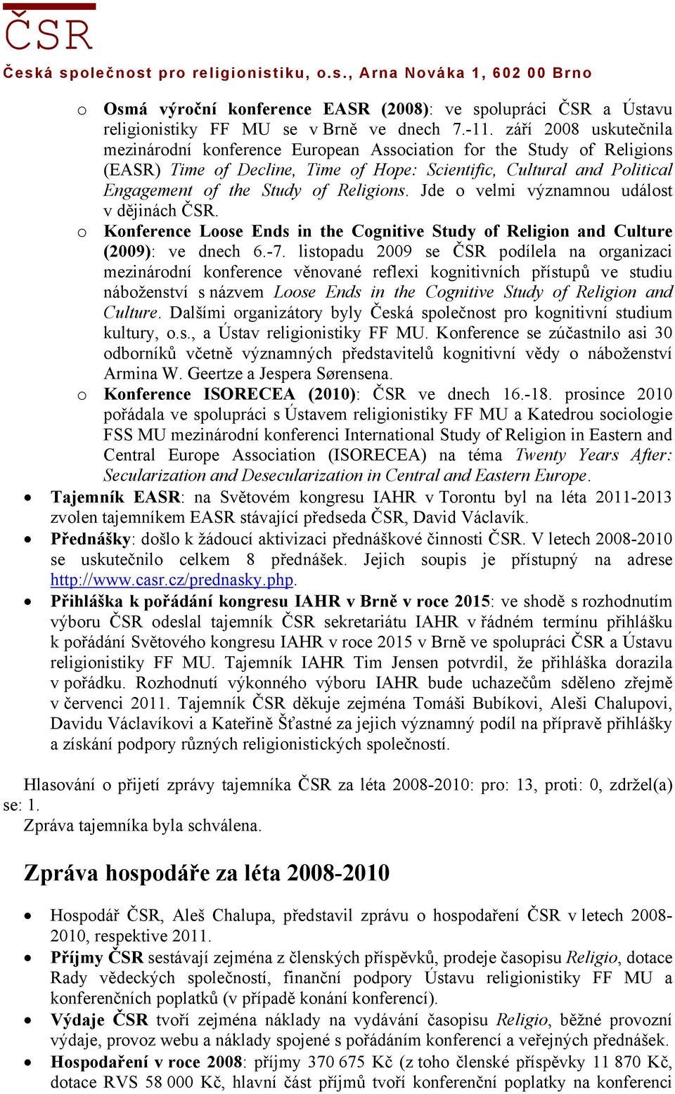 Religions. Jde o velmi významnou událost v dějinách ČSR. o Konference Loose Ends in the Cognitive Study of Religion and Culture (2009): ve dnech 6.-7.