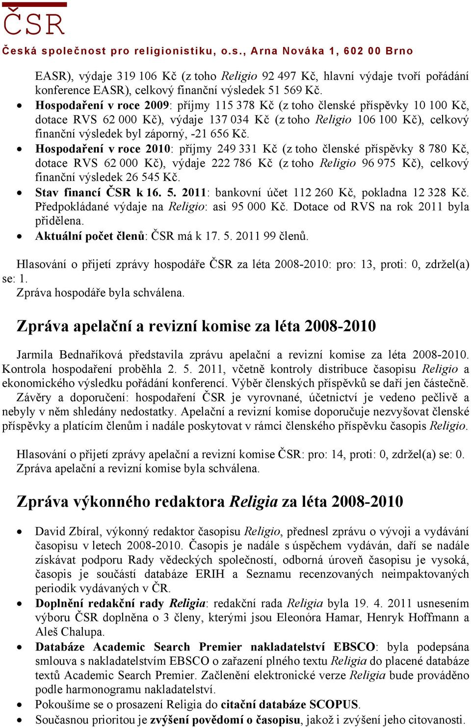 Hospodaření v roce 2010: příjmy 249 331 Kč (z toho členské příspěvky 8 780 Kč, dotace RVS 62 000 Kč), výdaje 222 786 Kč (z toho Religio 96 975 Kč), celkový finanční výsledek 26 545 Kč.