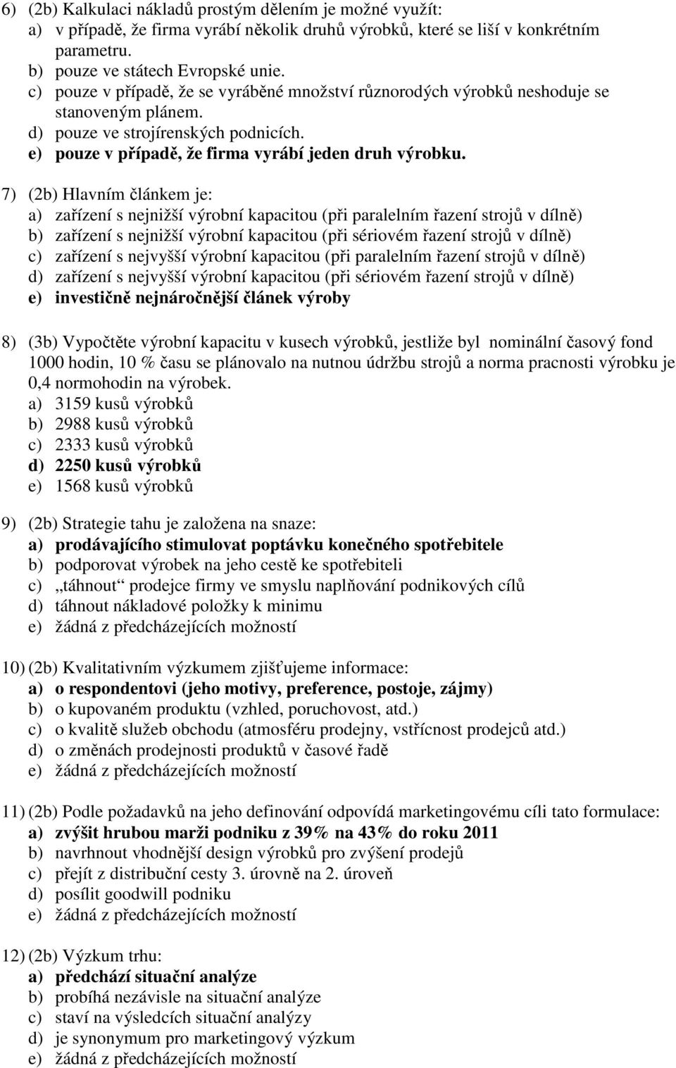 7) (2b) Hlavním článkem je: a) zařízení s nejnižší výrobní kapacitou (při paralelním řazení strojů v dílně) b) zařízení s nejnižší výrobní kapacitou (při sériovém řazení strojů v dílně) c) zařízení s