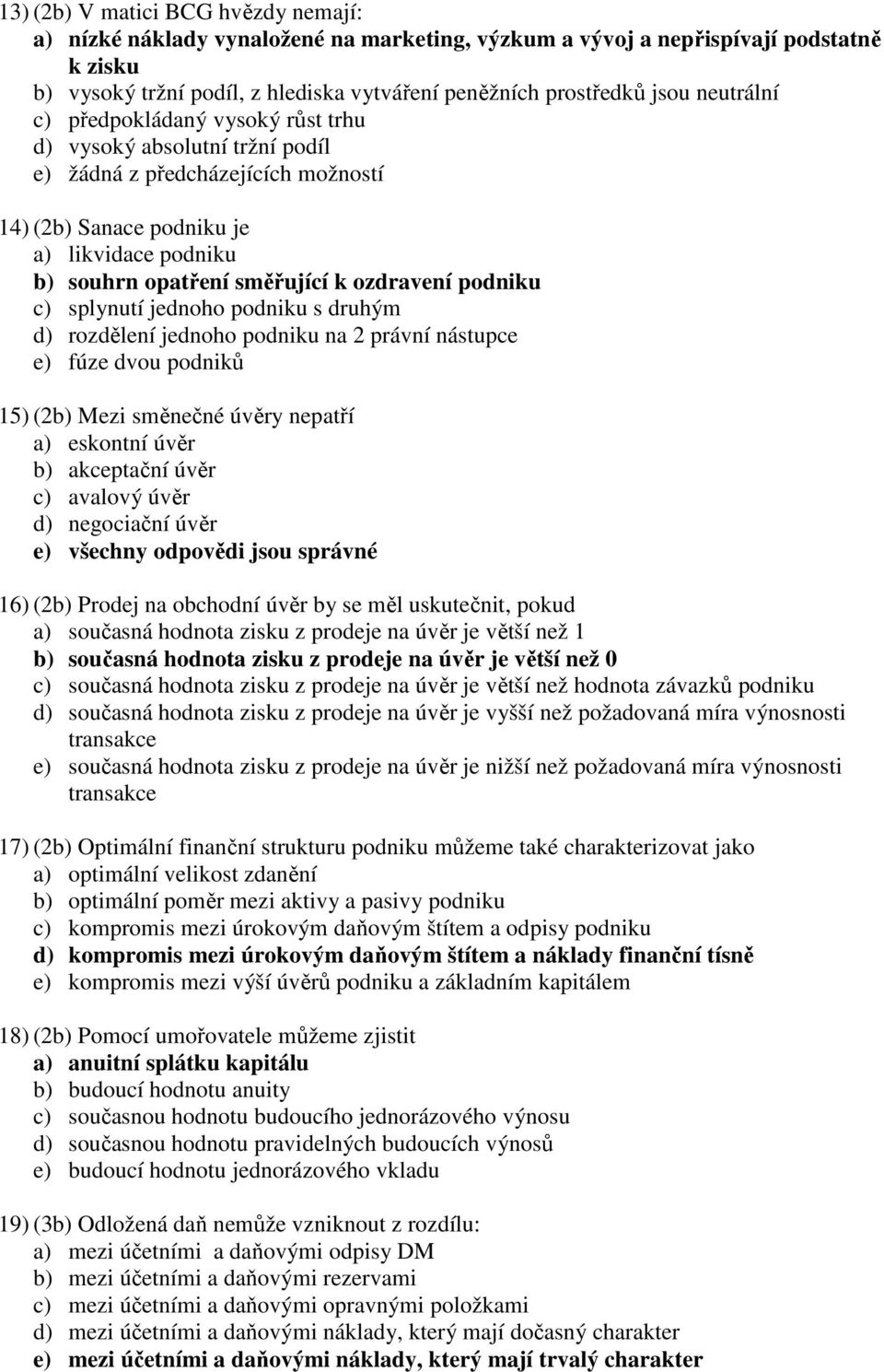 podniku s druhým d) rozdělení jednoho podniku na 2 právní nástupce e) fúze dvou podniků 15) (2b) Mezi směnečné úvěry nepatří a) eskontní úvěr b) akceptační úvěr c) avalový úvěr d) negociační úvěr e)