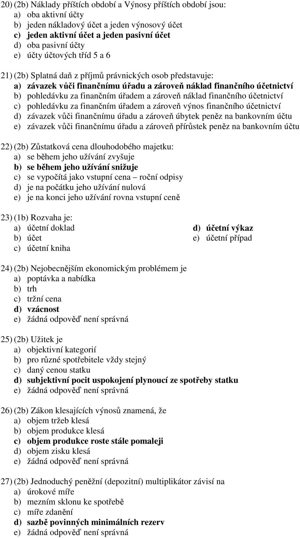 zároveň náklad finančního účetnictví c) pohledávku za finančním úřadem a zároveň výnos finančního účetnictví d) závazek vůči finančnímu úřadu a zároveň úbytek peněz na bankovním účtu e) závazek vůči