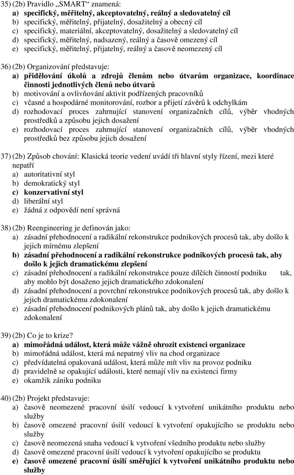 Organizování představuje: a) přidělování úkolů a zdrojů členům nebo útvarům organizace, koordinace činnosti jednotlivých členů nebo útvarů b) motivování a ovlivňování aktivit podřízených pracovníků