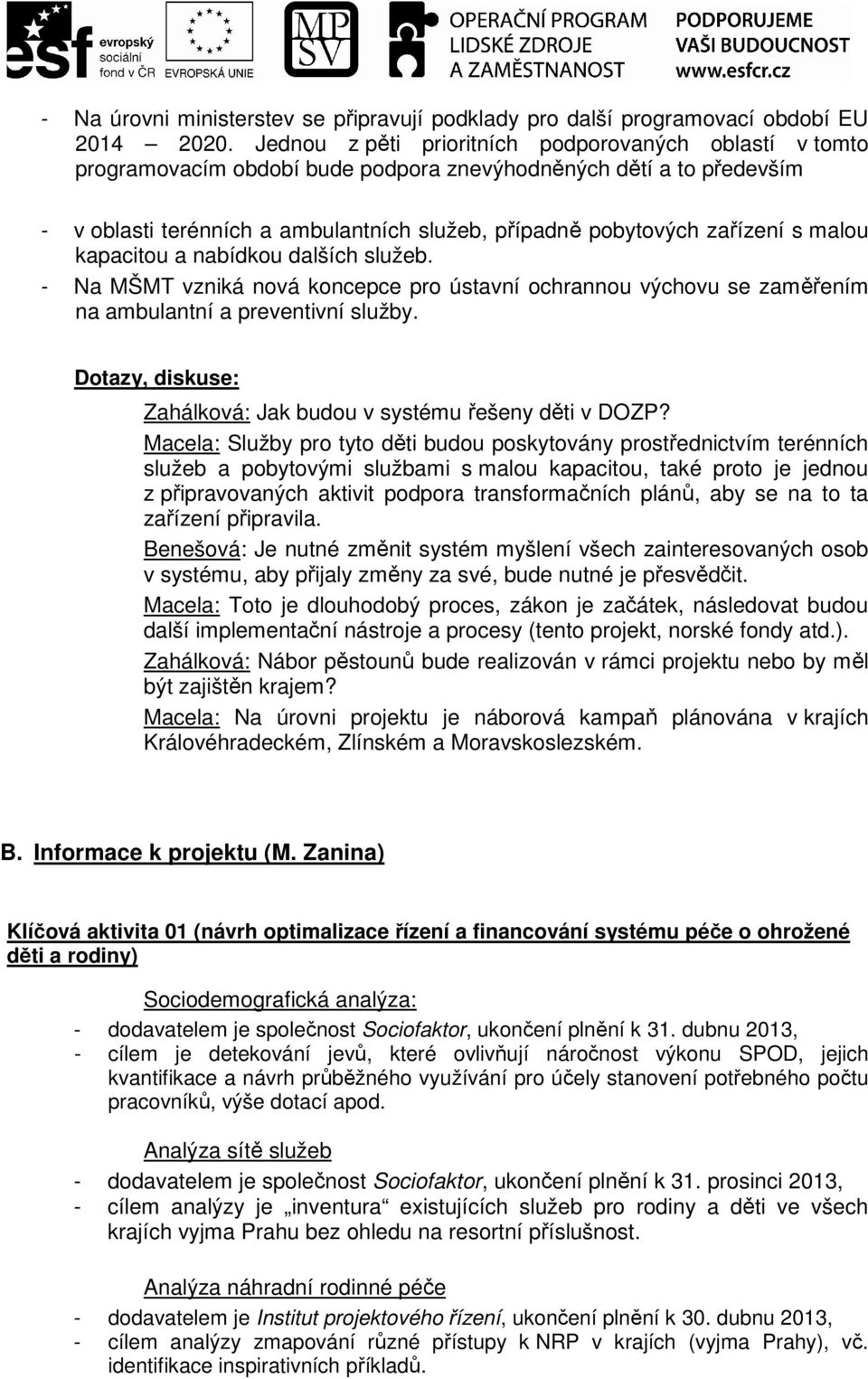 s malou kapacitou a nabídkou dalších služeb. - Na MŠMT vzniká nová koncepce pro ústavní ochrannou výchovu se zaměřením na ambulantní a preventivní služby.