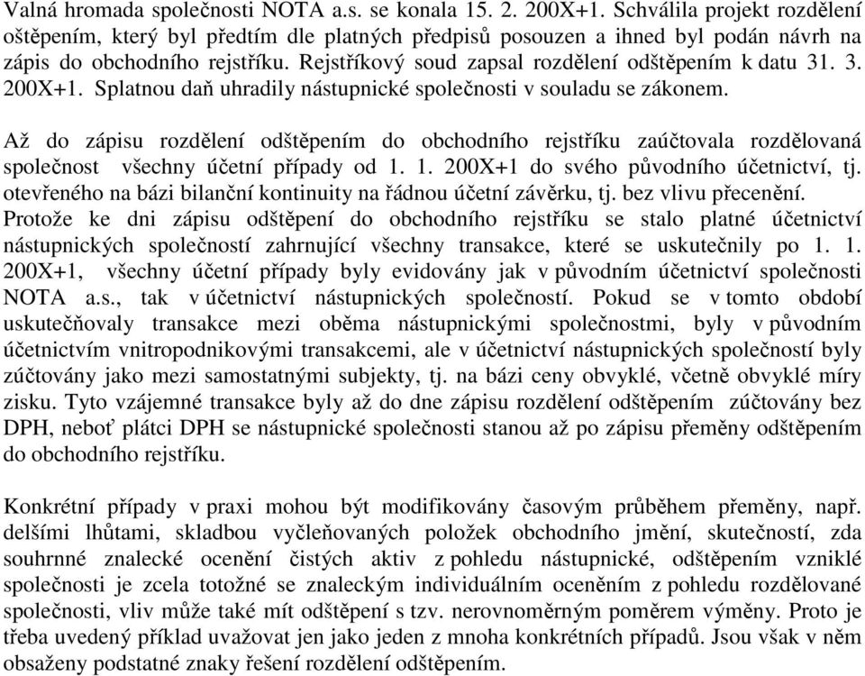 Rejstříkový soud zapsal rozdělení odštěpením k datu 31. 3. 200X+1. Splatnou daň uhradily nástupnické společnosti v souladu se zákonem.