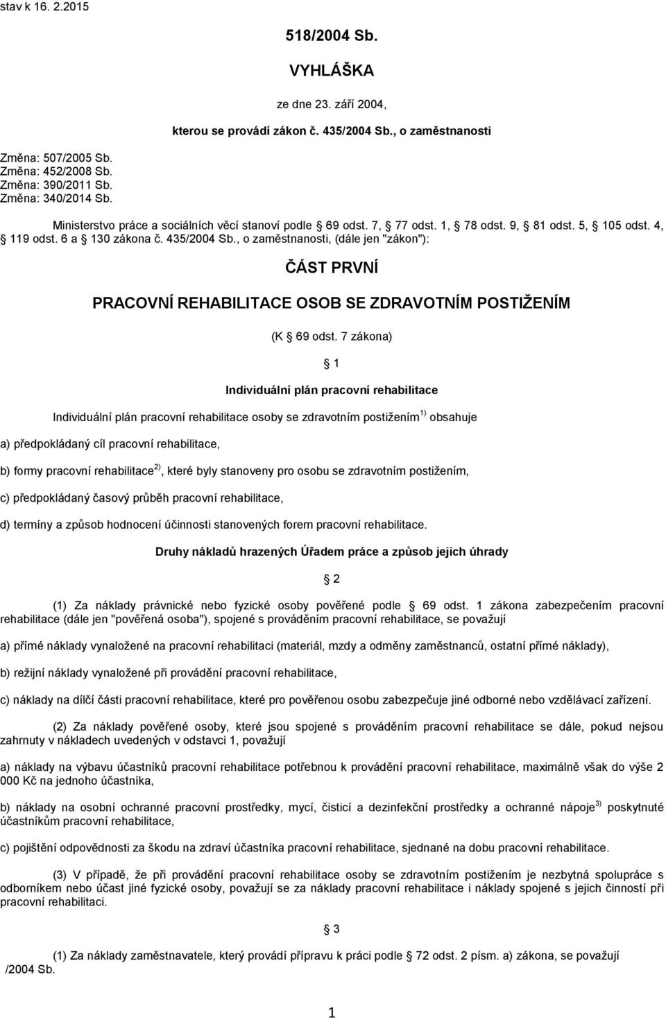 , o zaměstnanosti, (dále jen "zákon"): ČÁST PRVNÍ PRACOVNÍ REHABILITACE OSOB SE ZDRAVOTNÍM POSTIŽENÍM (K 69 odst.