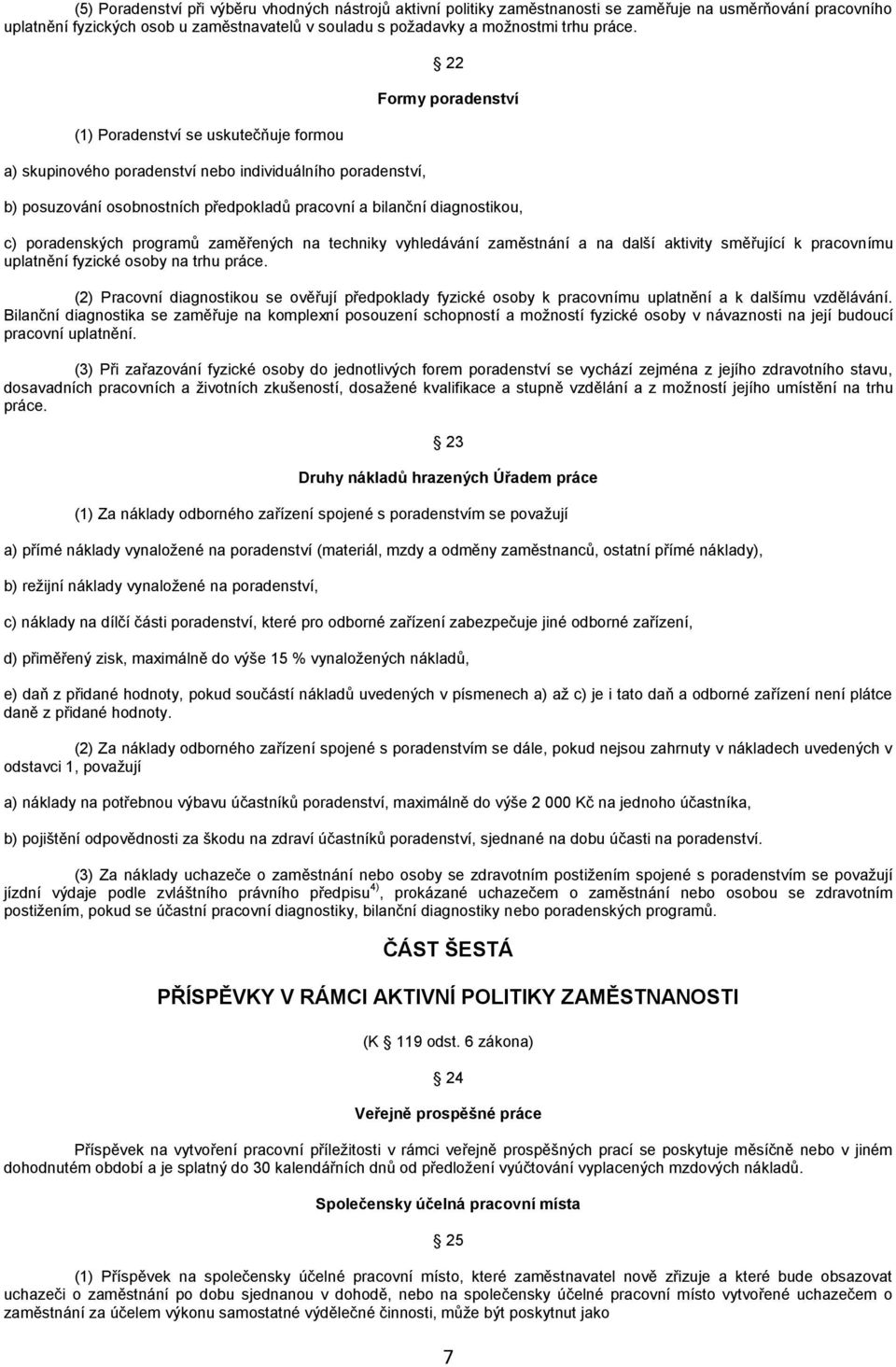 (1) Poradenství se uskutečňuje formou a) skupinového poradenství nebo individuálního poradenství, 22 Formy poradenství b) posuzování osobnostních předpokladů pracovní a bilanční diagnostikou, c)