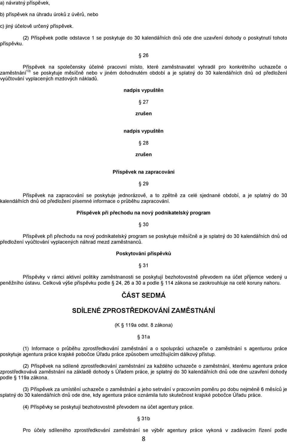 26 Příspěvek na společensky účelné pracovní místo, které zaměstnavatel vyhradil pro konkrétního uchazeče o zaměstnání 13) se poskytuje měsíčně nebo v jiném dohodnutém období a je splatný do 30