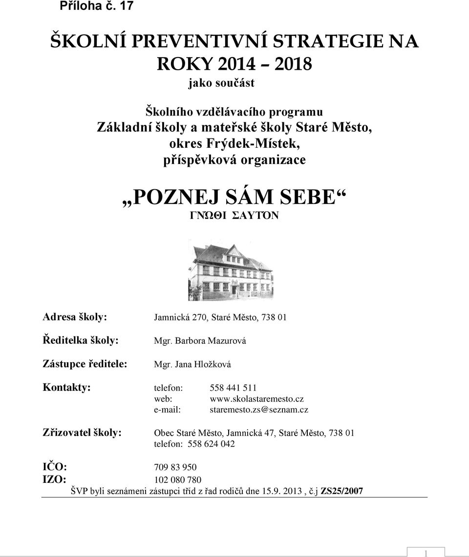 příspěvková organizace POZNEJ SÁM SEBE ΓΝΏΘΙ ΣΑΥΤΌΝ Adresa školy: Jamnická 270, Staré Město, 738 01 Ředitelka školy: Zástupce ředitele: Mgr.