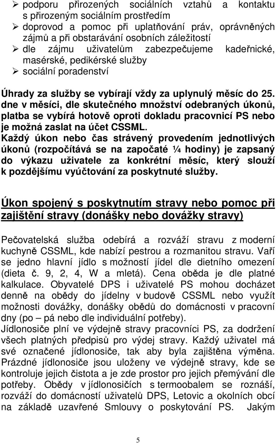 dne v měsíci, dle skutečného množství odebraných úkonů, platba se vybírá hotově oproti dokladu pracovnicí PS nebo je možná zaslat na účet CSSML.