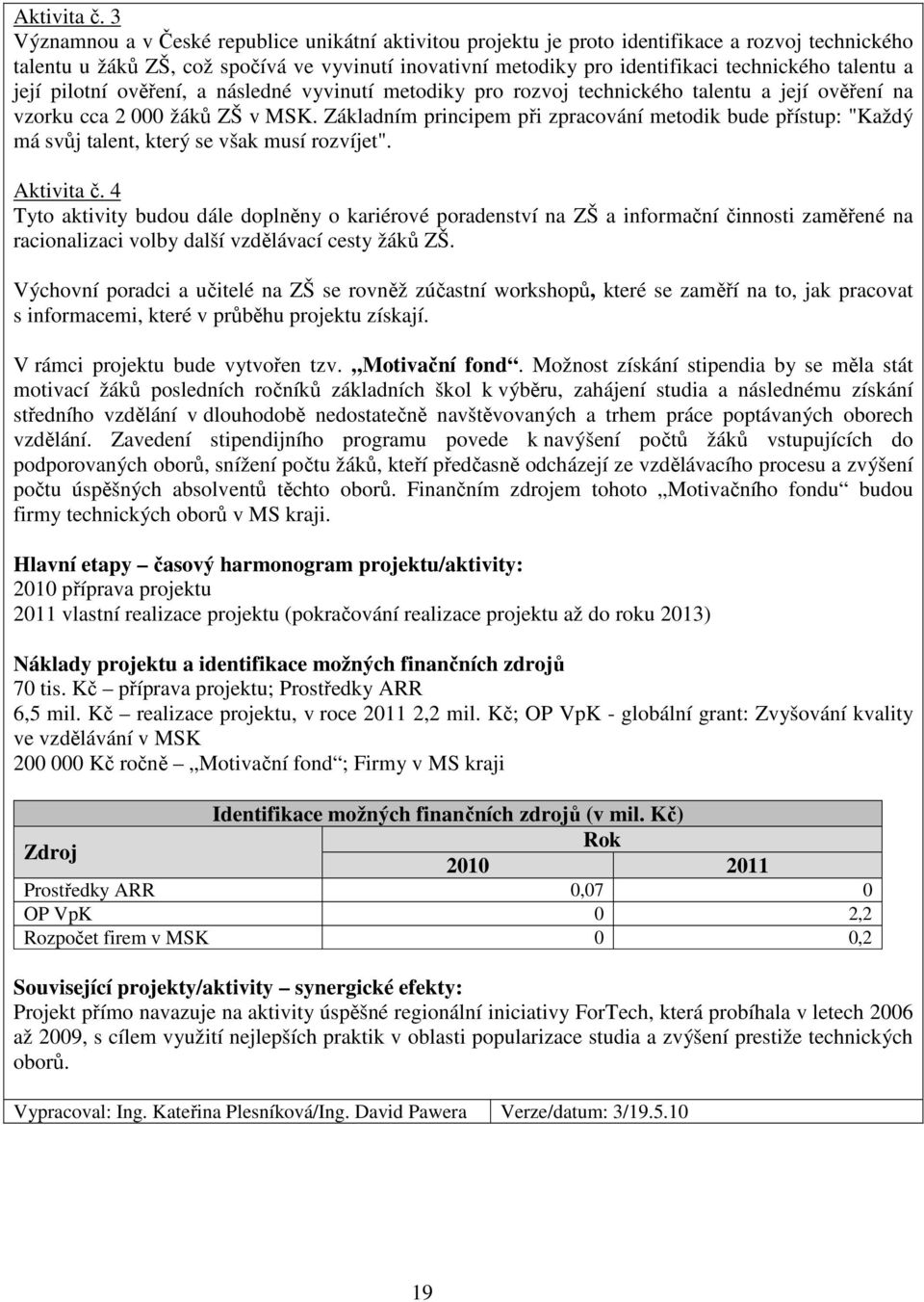 talentu a její pilotní ověření, a následné vyvinutí metodiky pro rozvoj technického talentu a její ověření na vzorku cca 2 000 žáků ZŠ v MSK.