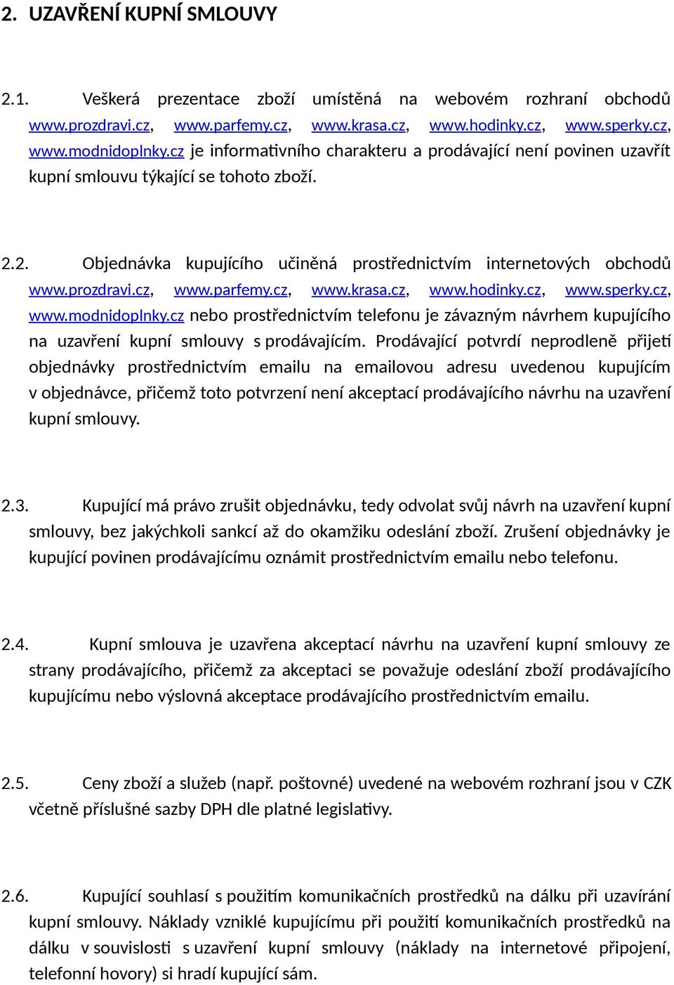 cz, www.parfemy.cz, www.krasa.cz, www.hodinky.cz, www.sperky.cz, www.modnidoplnky.cz nebo prostřednictvím telefonu je závazným návrhem kupujícího na uzavření kupní smlouvy s prodávajícím.