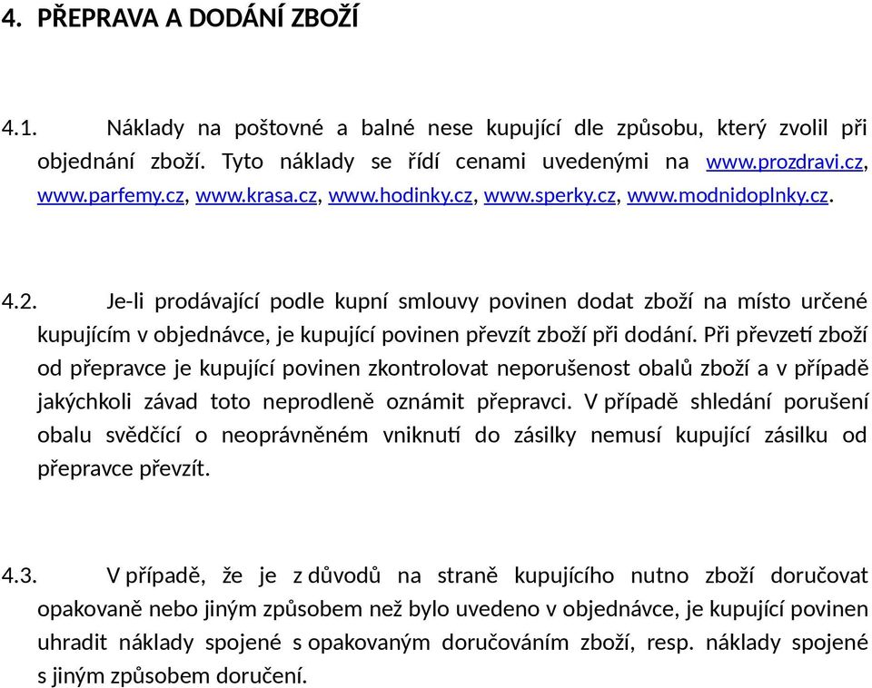 Je-li prodávající podle kupní smlouvy povinen dodat zboží na místo určené kupujícím v objednávce, je kupující povinen převzít zboží při dodání.