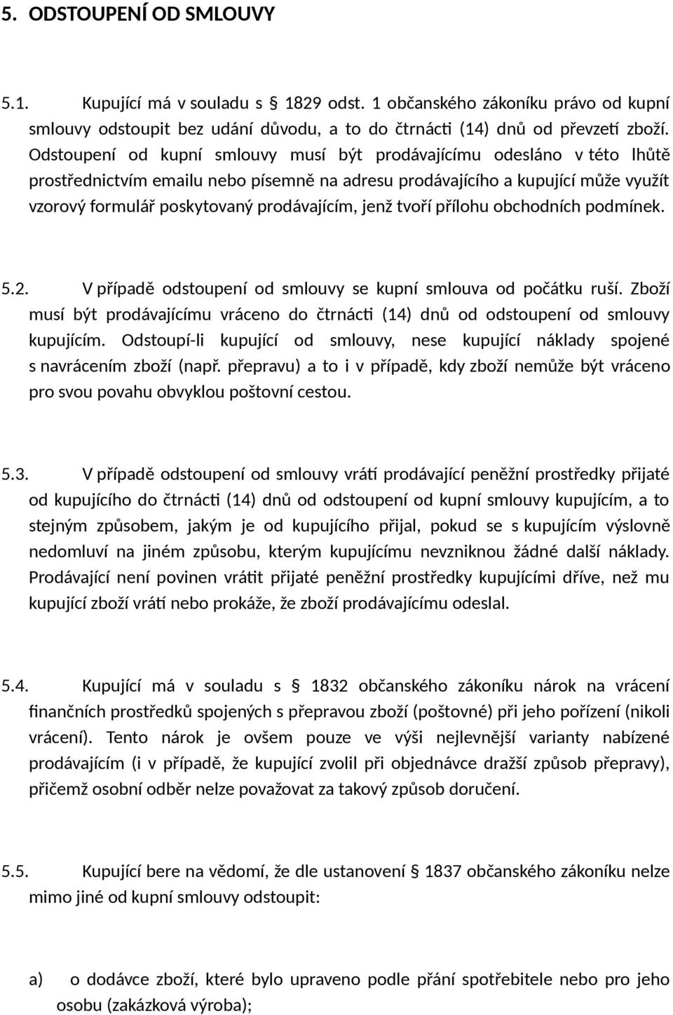 jenž tvoří přílohu obchodních podmínek. 5.2. V případě odstoupení od smlouvy se kupní smlouva od počátku ruší.