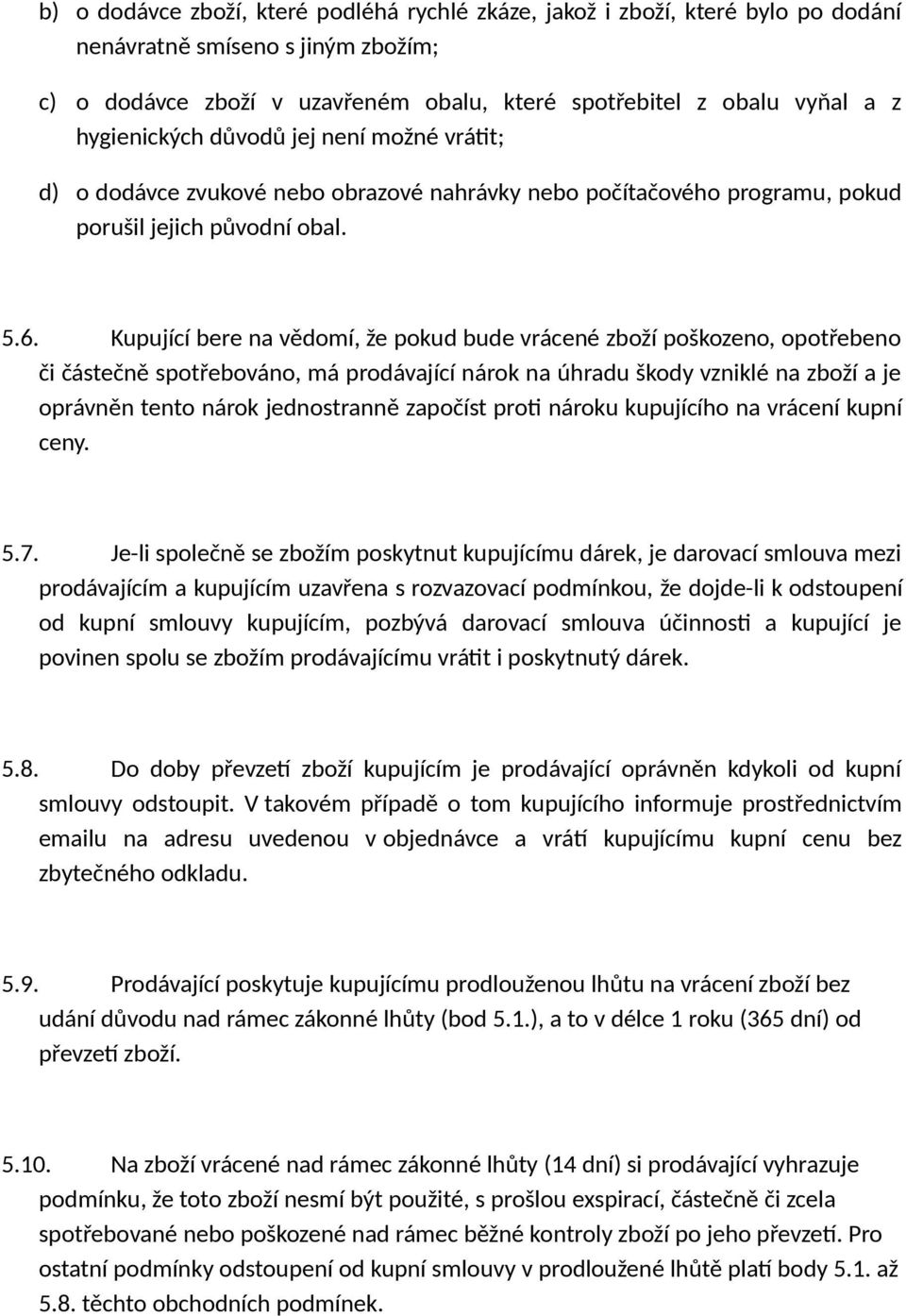 Kupující bere na vědomí, že pokud bude vrácené zboží poškozeno, opotřebeno či částečně spotřebováno, má prodávající nárok na úhradu škody vzniklé na zboží a je oprávněn tento nárok jednostranně