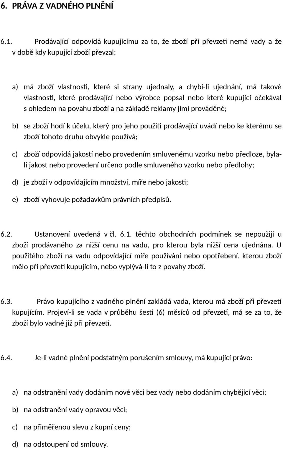 vlastnosti, které prodávající nebo výrobce popsal nebo které kupující očekával s ohledem na povahu zboží a na základě reklamy jimi prováděné; b) se zboží hodí k účelu, který pro jeho použití