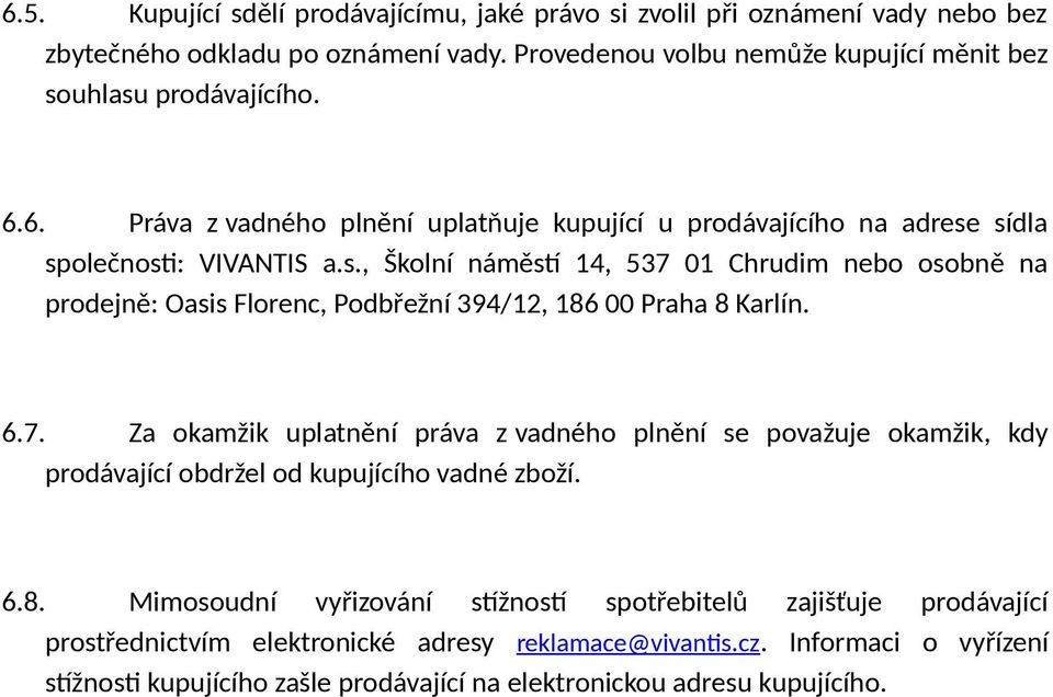 6.7. Za okamžik uplatnění práva z vadného plnění se považuje okamžik, kdy prodávající obdržel od kupujícího vadné zboží. 6.8.