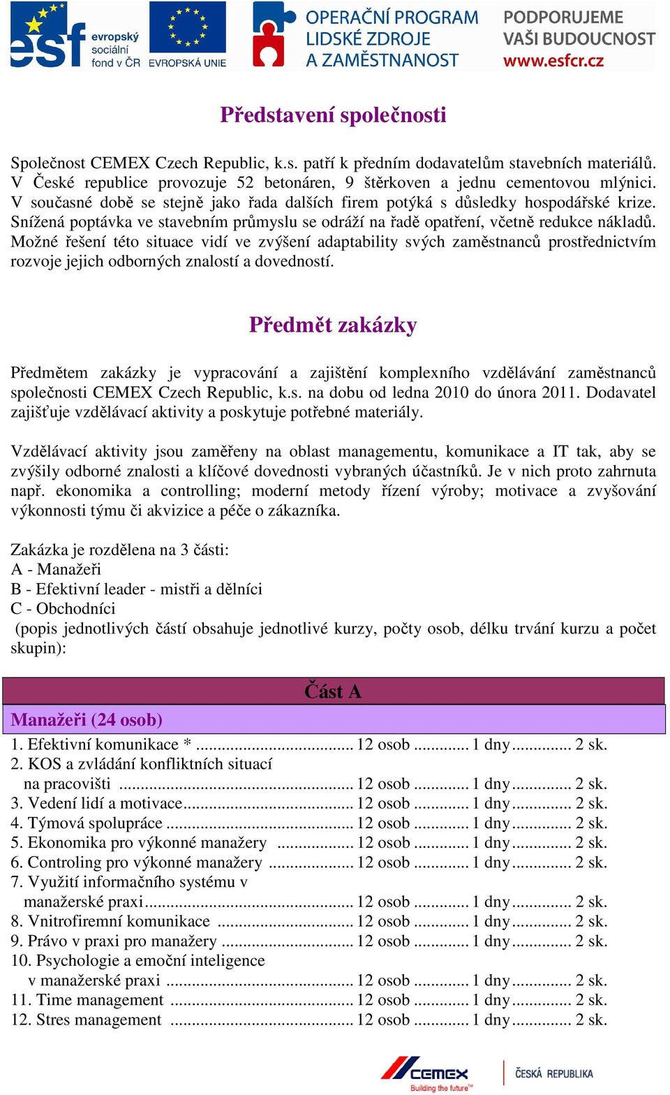 Možné řešení této situace vidí ve zvýšení adaptability svých zaměstnanců prostřednictvím rozvoje jejich odborných znalostí a dovedností.