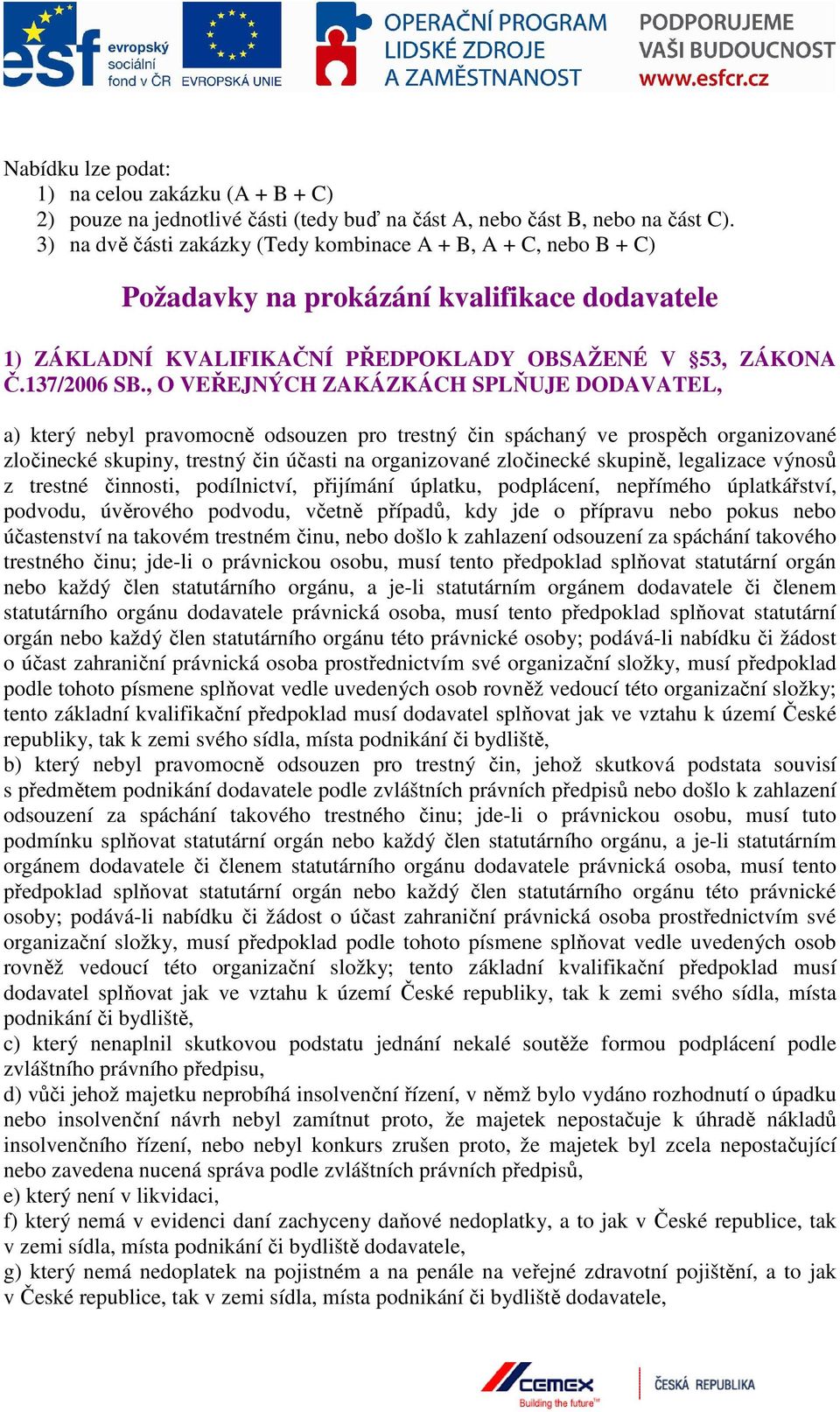 , O VEŘEJNÝCH ZAKÁZKÁCH SPLŇUJE DODAVATEL, a) který nebyl pravomocně odsouzen pro trestný čin spáchaný ve prospěch organizované zločinecké skupiny, trestný čin účasti na organizované zločinecké