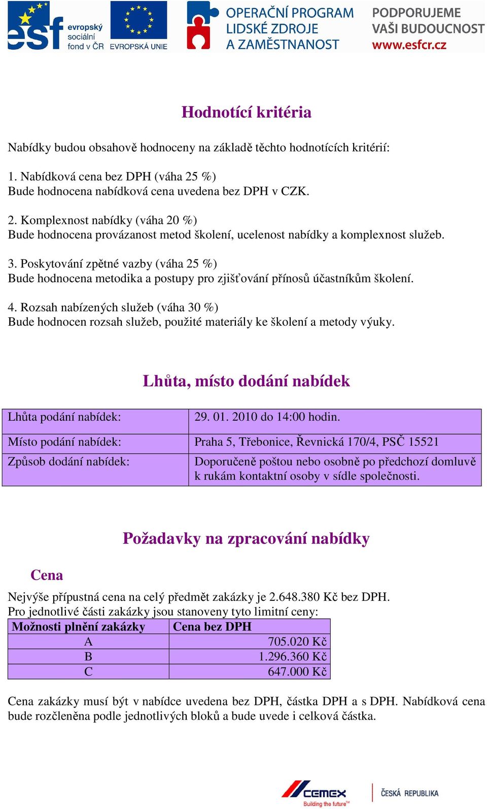 Poskytování zpětné vazby (váha 25 %) Bude hodnocena metodika a postupy pro zjišťování přínosů účastníkům školení. 4.