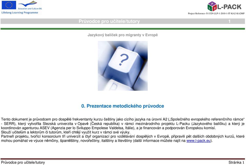 Slezská univerzita v Opavě (Česká republika) v rámci mezinárodního projektu L-Packu (Jazykového balíčku) a který je koordinován agenturou ASEV (Agenzia per lo Sviluppo Empolese Valdelsa, Itálie), a