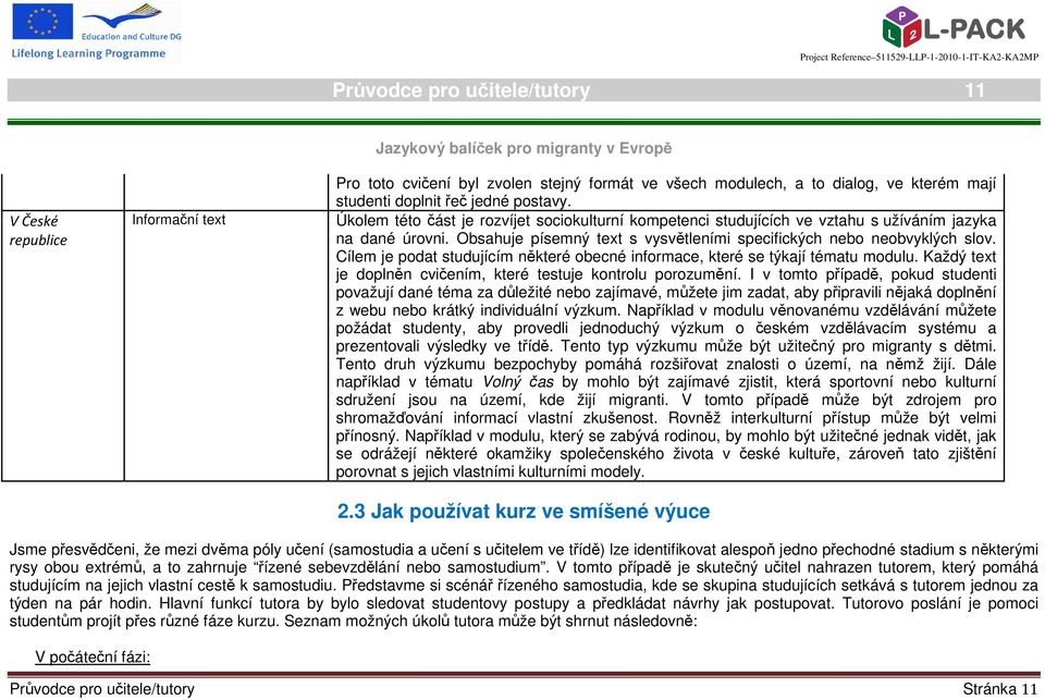 Cílem je podat studujícím některé obecné informace, které se týkají tématu modulu. Každý text je doplněn cvičením, které testuje kontrolu porozumění.