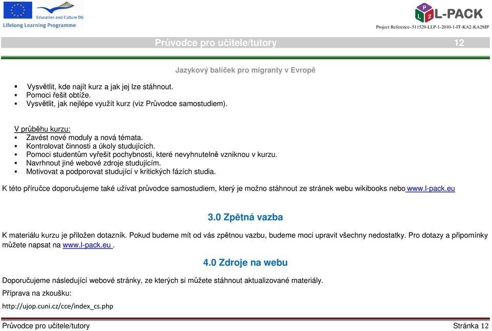 Navrhnout jiné webové zdroje studujícím. Motivovat a podporovat studující v kritických fázích studia.