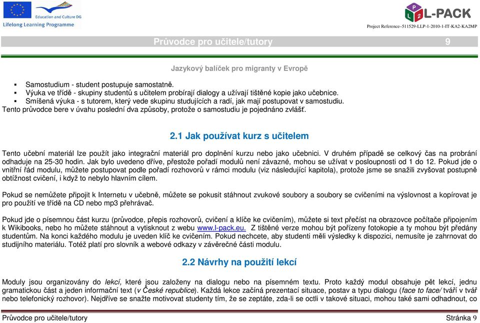 1 Jak používat kurz s učitelem Tento učební materiál lze použít jako integrační materiál pro doplnění kurzu nebo jako učebnici. V druhém případě se celkový čas na probrání odhaduje na 25-30 hodin.