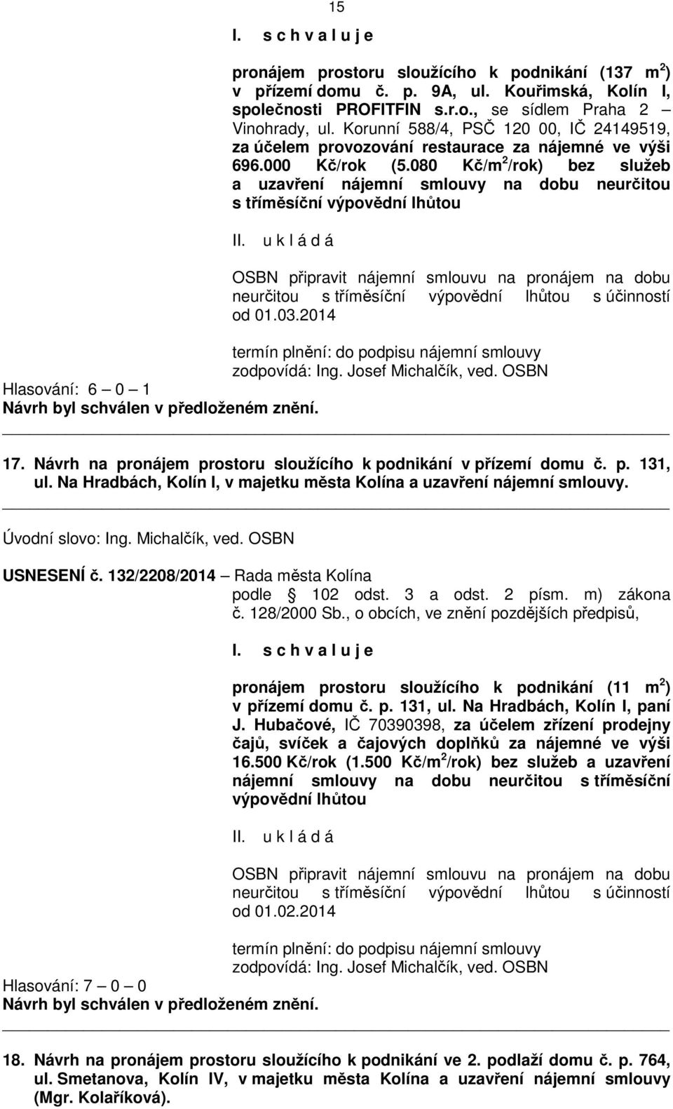 080 Kč/m 2 /rok) bez služeb a uzavření nájemní smlouvy na dobu neurčitou s tříměsíční výpovědní lhůtou OSBN připravit nájemní smlouvu na pronájem na dobu neurčitou s tříměsíční výpovědní lhůtou s