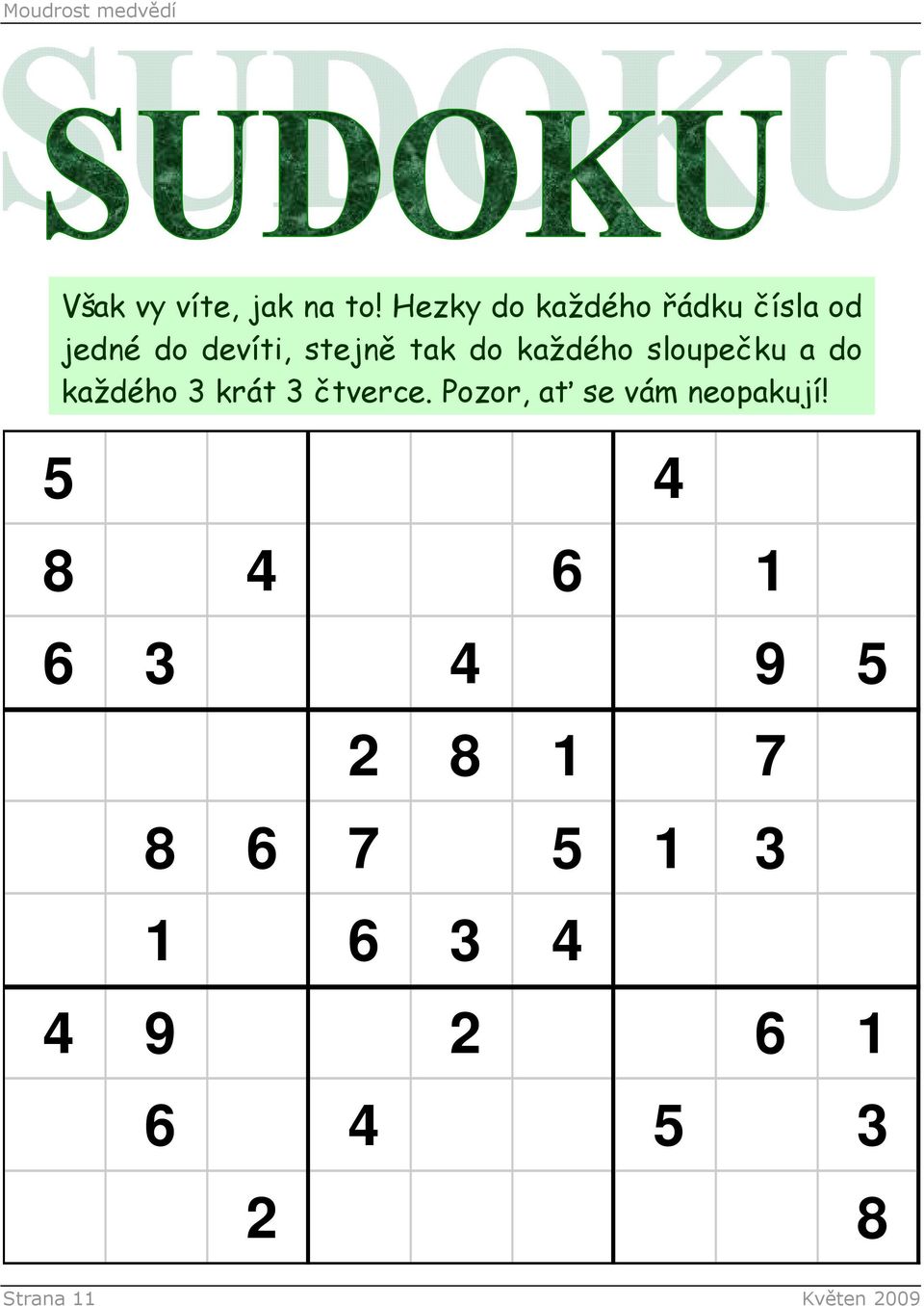 každého sloupečku a do každého 3 krát 3 čtverce.