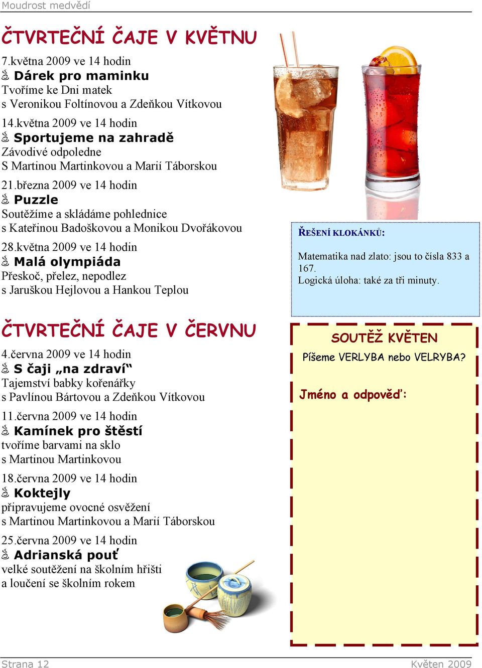 března 2009 ve 14 hodin Puzzle Soutěžíme a skládáme pohlednice s Kateřinou Badoškovou a Monikou Dvořákovou 28.