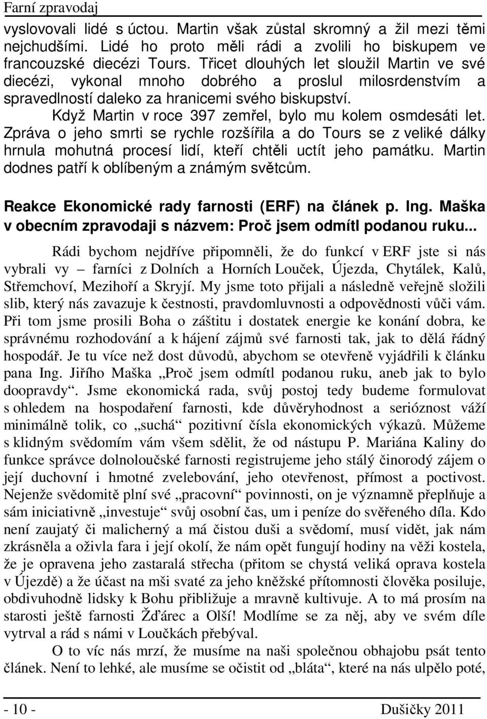 Když Martin v roce 397 zemřel, bylo mu kolem osmdesáti let. Zpráva o jeho smrti se rychle rozšířila a do Tours se z veliké dálky hrnula mohutná procesí lidí, kteří chtěli uctít jeho památku.