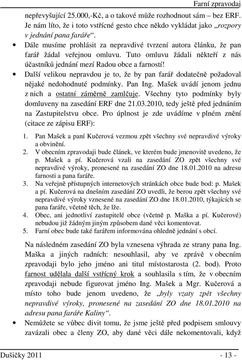 Další velikou nepravdou je to, že by pan farář dodatečně požadoval nějaké nedohodnuté podmínky. Pan Ing. Mašek uvádí jenom jednu z nich a ostatní záměrně zamlčuje.