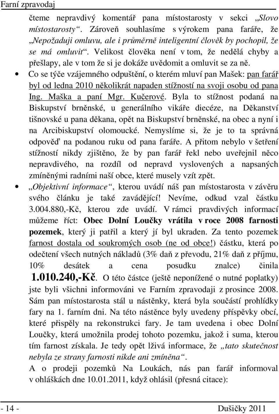 Velikost člověka není v tom, že nedělá chyby a přešlapy, ale v tom že si je dokáže uvědomit a omluvit se za ně.