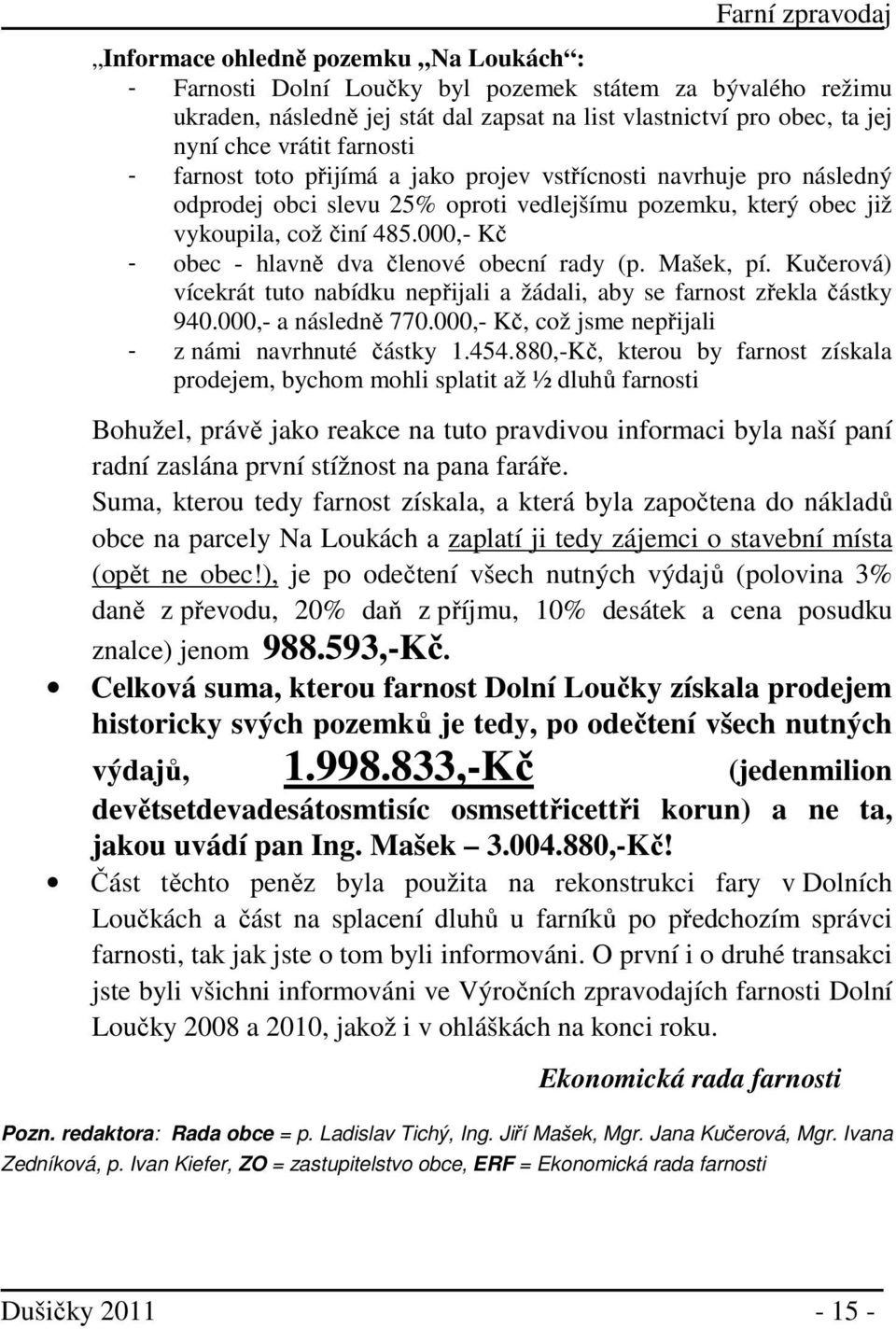 000,- Kč - obec - hlavně dva členové obecní rady (p. Mašek, pí. Kučerová) vícekrát tuto nabídku nepřijali a žádali, aby se farnost zřekla částky 940.000,- a následně 770.