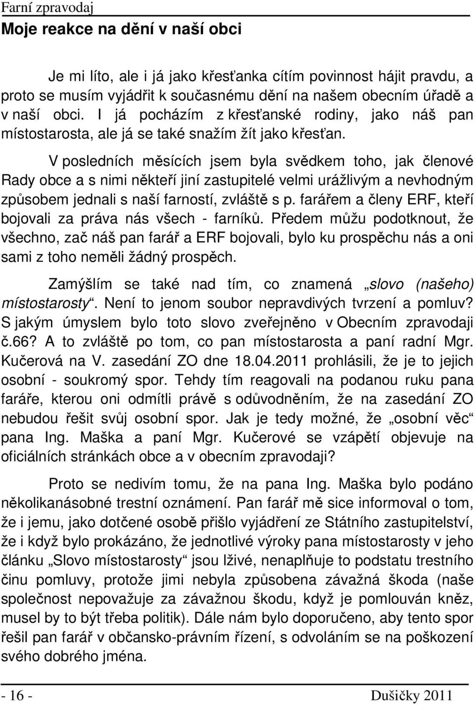 V posledních měsících jsem byla svědkem toho, jak členové Rady obce a s nimi někteří jiní zastupitelé velmi urážlivým a nevhodným způsobem jednali s naší farností, zvláště s p.