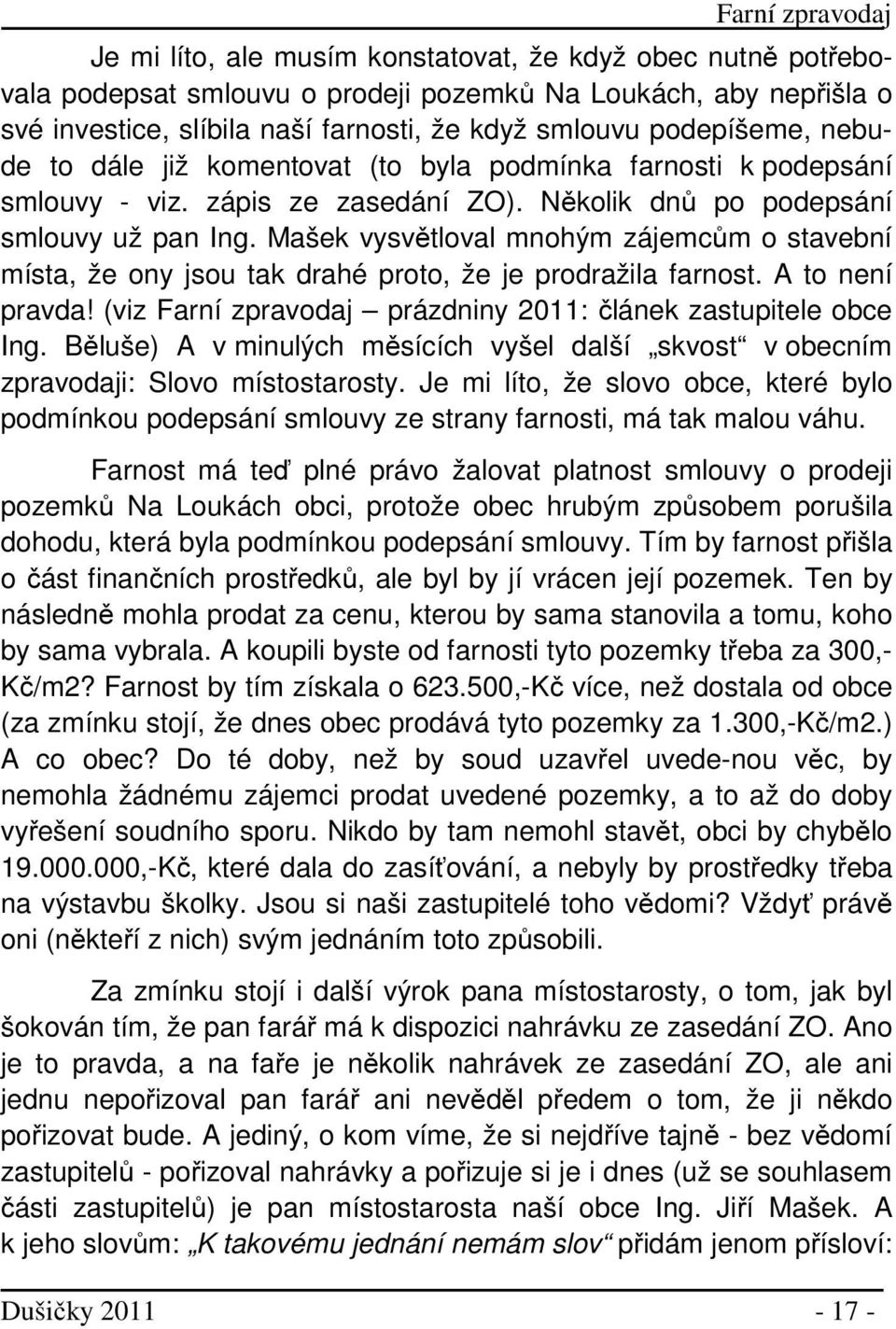 Mašek vysvětloval mnohým zájemcům o stavební místa, že ony jsou tak drahé proto, že je prodražila farnost. A to není pravda! (viz Farní zpravodaj prázdniny 2011: článek zastupitele obce Ing.