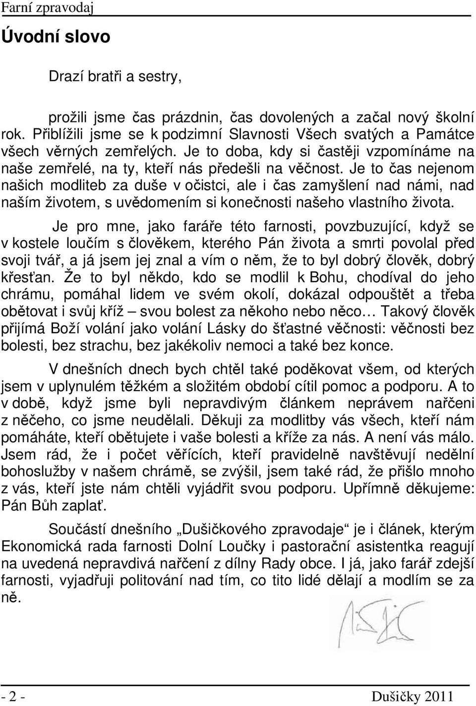 Je to čas nejenom našich modliteb za duše v očistci, ale i čas zamyšlení nad námi, nad naším životem, s uvědomením si konečnosti našeho vlastního života.