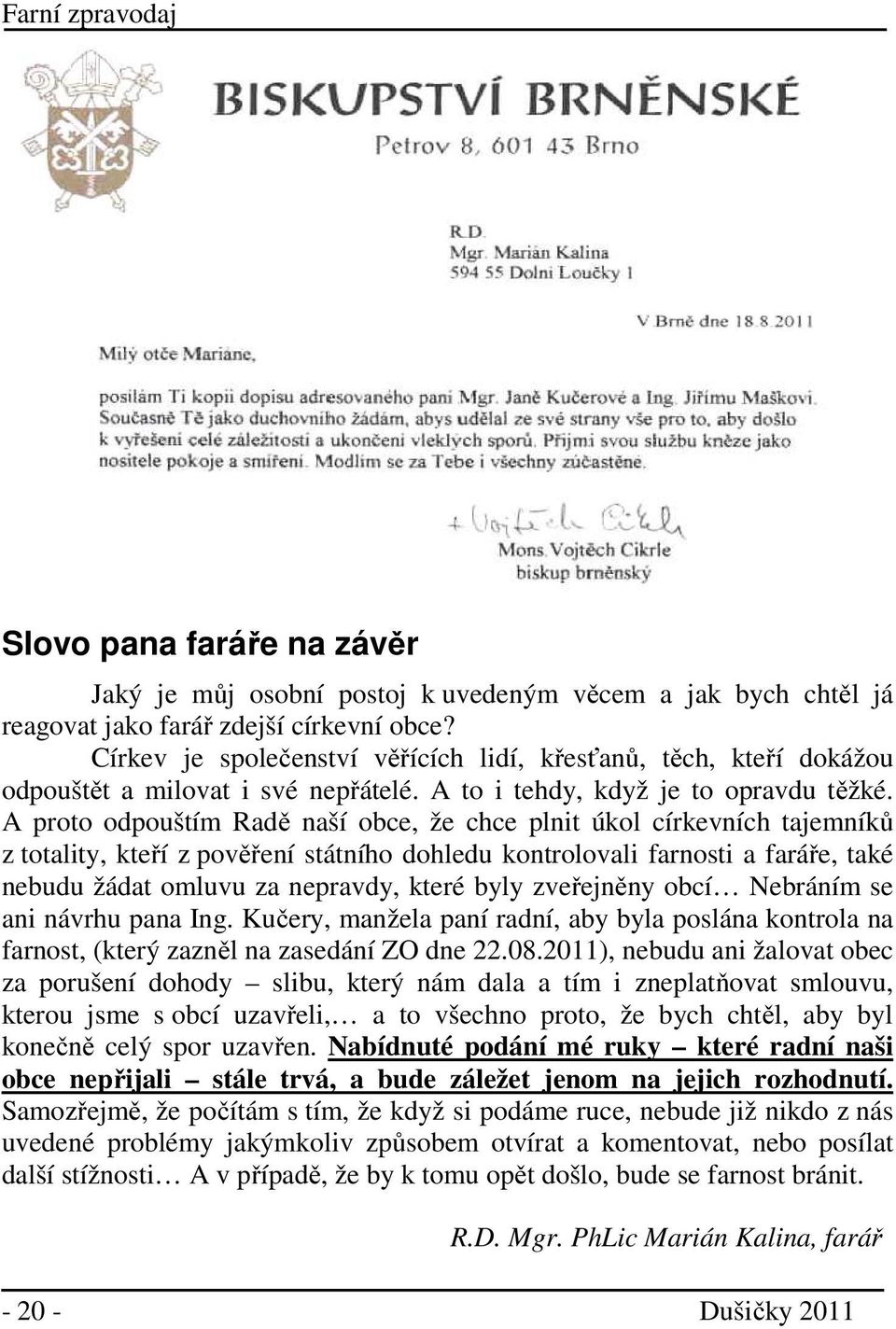 A proto odpouštím Radě naší obce, že chce plnit úkol církevních tajemníků z totality, kteří z pověření státního dohledu kontrolovali farnosti a faráře, také nebudu žádat omluvu za nepravdy, které