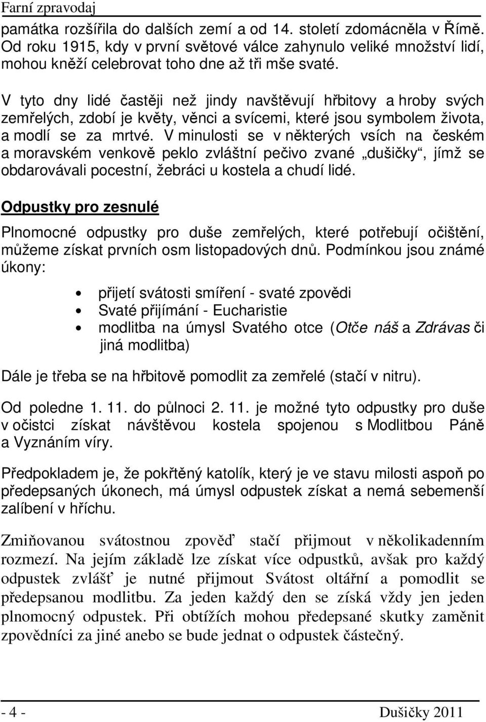 V minulosti se v některých vsích na českém a moravském venkově peklo zvláštní pečivo zvané dušičky, jímž se obdarovávali pocestní, žebráci u kostela a chudí lidé.