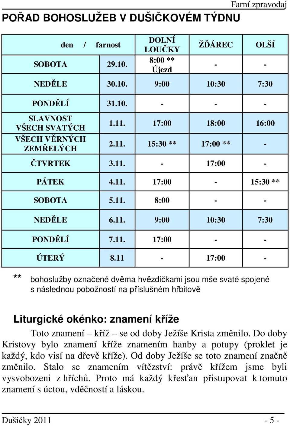 11-17:00 - ** bohoslužby označené dvěma hvězdičkami jsou mše svaté spojené s následnou pobožností na příslušném hřbitově Liturgické okénko: znamení kříže Toto znamení kříž se od doby Ježíše Krista