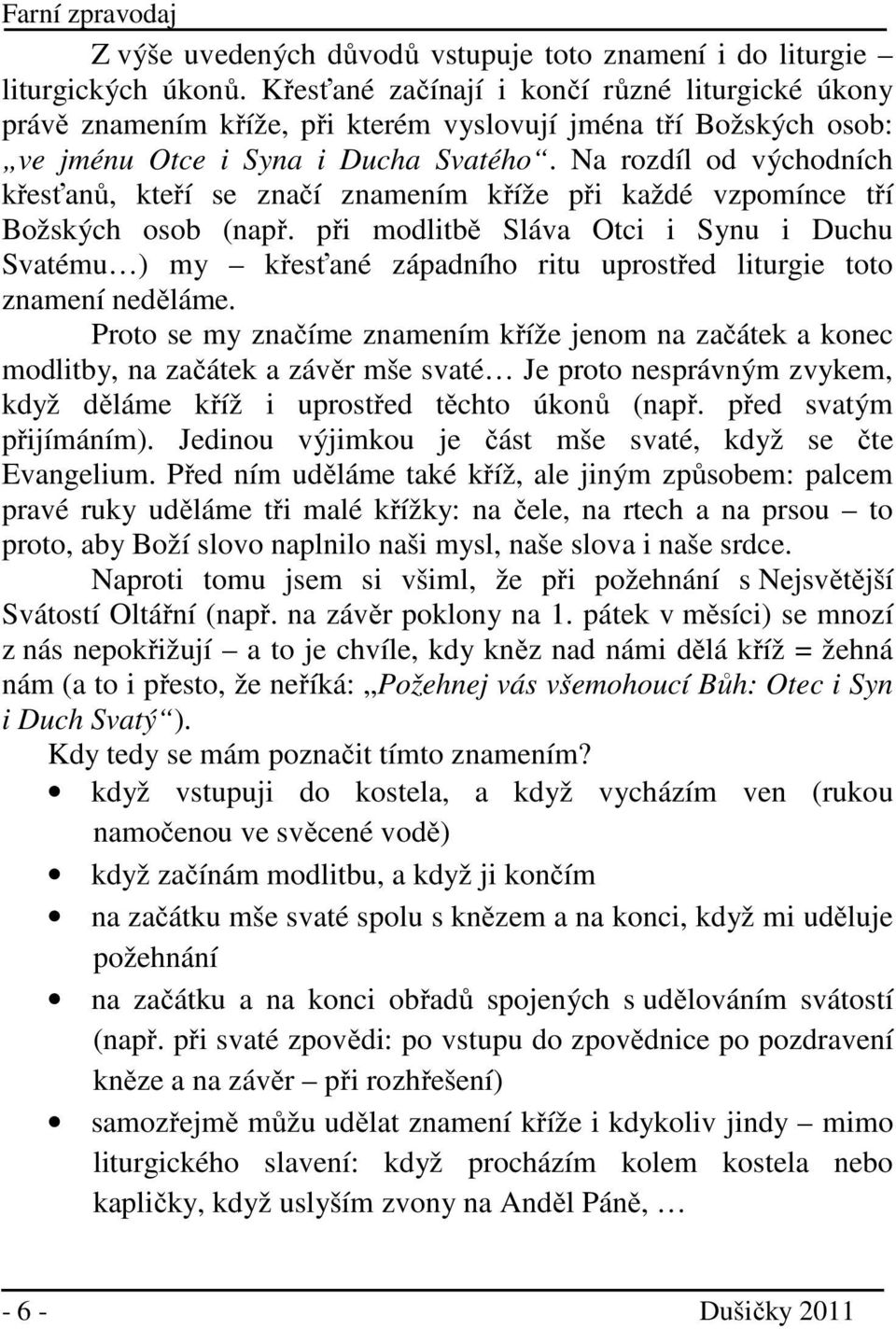 Na rozdíl od východních křesťanů, kteří se značí znamením kříže při každé vzpomínce tří Božských osob (např.