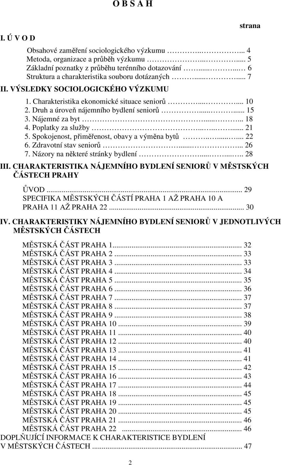 ..... 15 3. Nájemné za byt...... 18 4. Poplatky za služby........ 21 5. Spokojenost, přiměřenost, obavy a výměna bytů........ 22 6. Zdravotní stav seniorů...... 26 7.