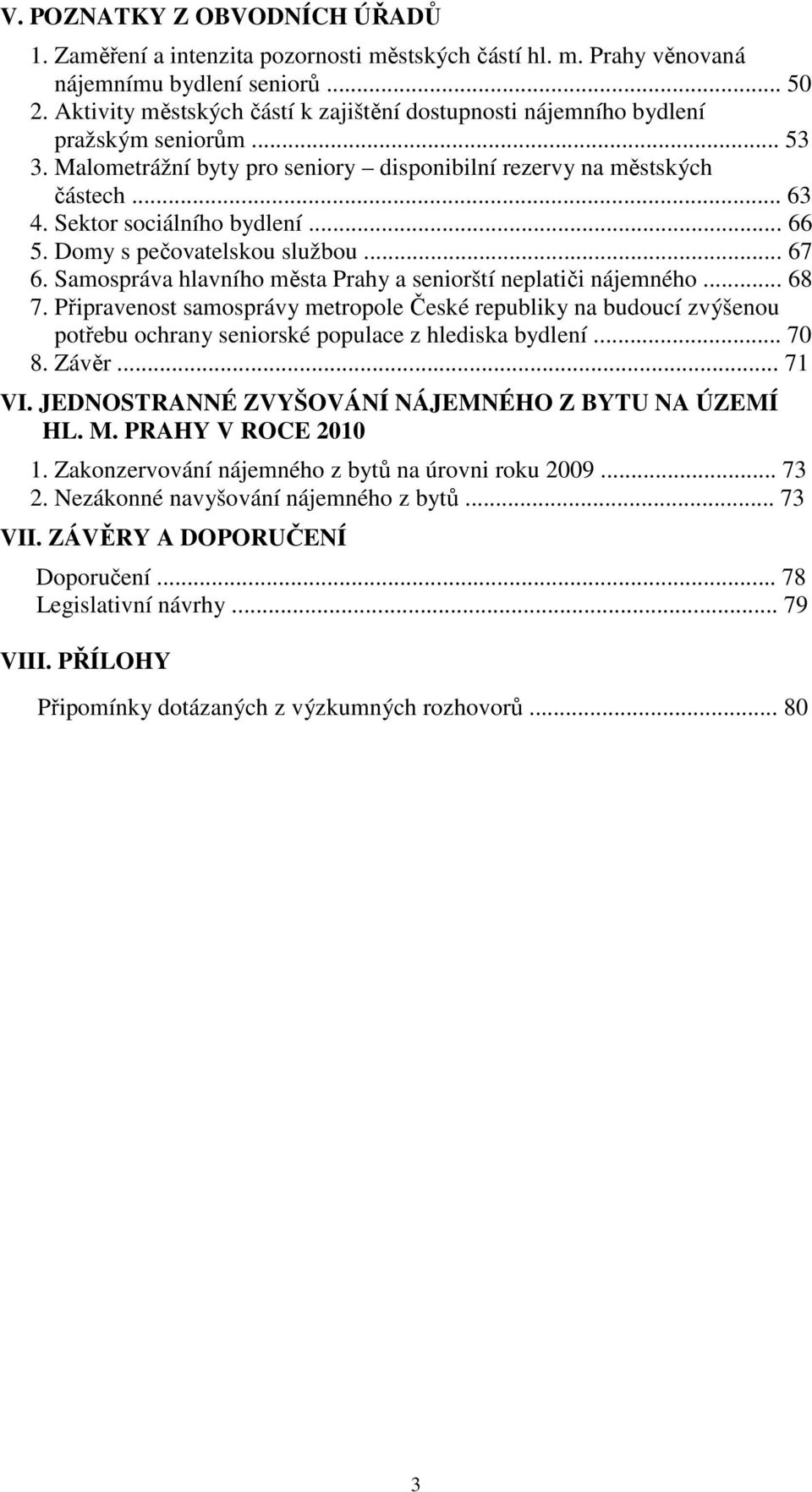 Sektor sociálního bydlení... 66 5. Domy s pečovatelskou službou... 67 6. Samospráva hlavního města Prahy a seniorští neplatiči nájemného... 68 7.