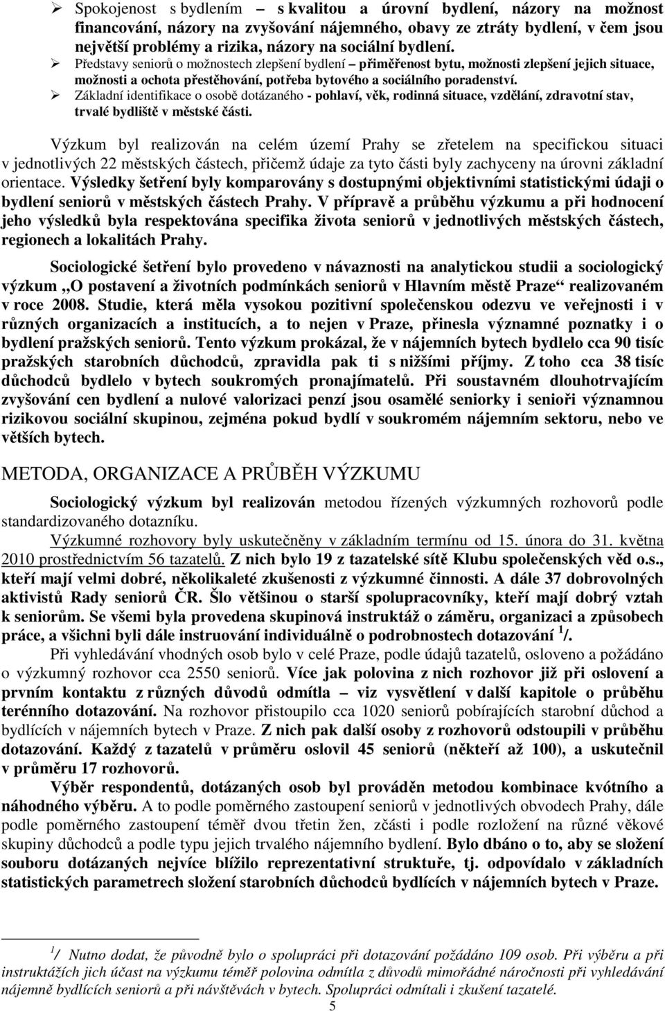 Základní identifikace o osobě dotázaného - pohlaví, věk, rodinná situace, vzdělání, zdravotní stav, trvalé bydliště v městské části.